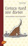 Einfach Hund sein dürfen: Das Hundeleben natürlich gestalten