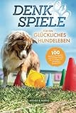 Denkspiele für ein glückliches Hundeleben - Über 100 Denksportaufgaben und Intelligenzspiele für ein langes und zufriedenes Hundeleben